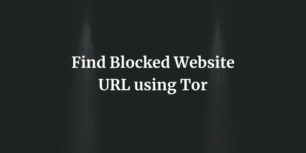 Find Blocked Website URL using Tor