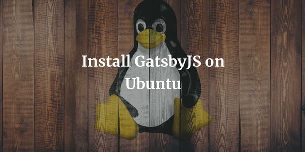 How to Install GatsbyJS on Ubuntu