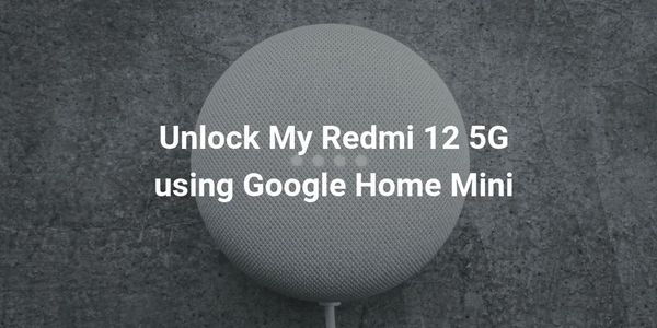 How I Unlock My Redmi 12 5G using Google Home Mini and Tasker